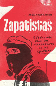 Zapatistas: Rebellion from the Grassroots to the Global - Alex Khasnabish