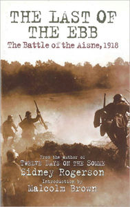 The Last of the Ebb: The Battle of the Aisne, 1918 Sidney Rogerson Author