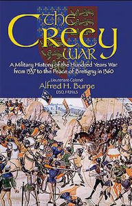 The Crecy War: A Military History of the Hundred Years War from 1337 to the Peace of Bretigny in 1360 Alfred H. Burne Author