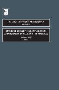 Economic Development, Integration, and Morality in Asia and the Americas Donald C. Wood Editor