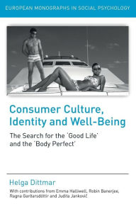 Consumer Culture, Identity and Well-Being: The Search for the 'Good Life' and the 'Body Perfect' Helga Dittmar Author