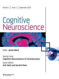 Cognitive Neuroscience of Consciousness: A Special Issue of Cognitive Neuroscience Anil Seth Editor