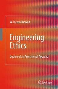 Engineering Ethics: Outline of an Aspirational Approach William Richard Bowen Author
