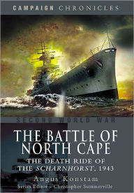 The Battle of North Cape: The Death Ride of the Scharnhorst, 1943 Angus Konstam Author