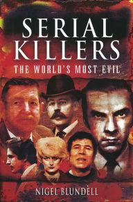 Serial Killers: The World's Most Evil Nigel Blundell Author