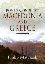 Roman Conquests: Macedonia and Greece Philip Matyszak Author