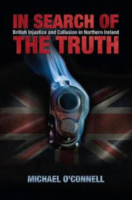 In Search of the Truth: British Injustice and Collusion in Northern Ireland - Michael O'Connell