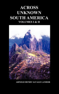 Across Unknown South America (Volumes I and II)