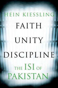 Faith, Unity, Discipline: The Inter-Service-Intelligence (ISI) of Pakistan Hein Kiessling Author