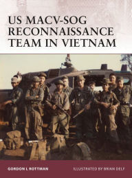 US MACV-SOG Reconnaissance Team in Vietnam Gordon L. Rottman Author