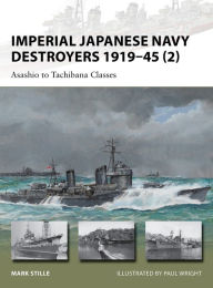 Imperial Japanese Navy Destroyers 1919-45 (2): Asashio to Tachibana Classes Mark Stille Author