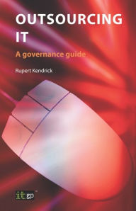 Outsourcing IT: A governance guide - Rupert Kendrick