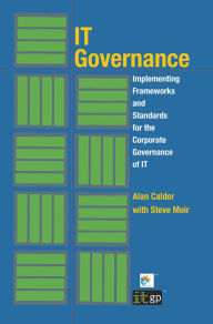 IT Governance: Implementing Frameworks and Standards for the Corporate Governance of IT - Alan Calder