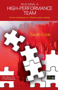 Building a High Performance Team: Proven techniques for effective team working - Sarah Cook