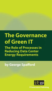 The Governance of Green IT: The Role of Processes in Reducing Data Center Energy Requirements - George Spafford