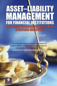 Asset-Liability Management for Financial Institutions: Balancing Financial Stability with Strategic Objectives Bob Swarup Editor