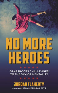 No More Heroes: Grassroots Challenges to the Savior Mentality Jordan Flaherty Author