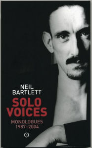 Solo Voices: Monologues 1987-2004: Monologues 1987-2004 Neil Bartlett Author