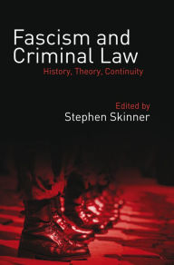 Fascism and Criminal Law: History, Theory, Continuity Stephen Skinner Editor