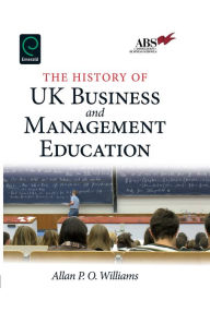 The History of UK Business and Management Education Allan P.O. Williams Author