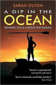 A Dip in the Ocean: Rowing Solo Across the Indian Sarah Outen Author