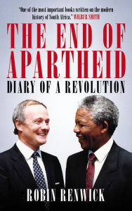 The End of Apartheid: Diary of a Revolution Robin Renwick Author