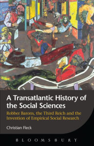 A Transatlantic History of the Social Sciences: Robber Barons, the Third Reich and the Invention of Empirical Social Research Christian Fleck Author