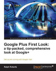 Google Plus First Look: a tip-packed, comprehensive look at Google+ Ralph Roberts Author