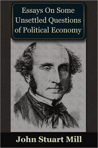 Essays on some Unsettled Questions of Political Economy John Stuart Mill Author