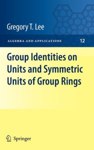 Group Identities on Units and Symmetric Units of Group Rings Gregory T Lee Author