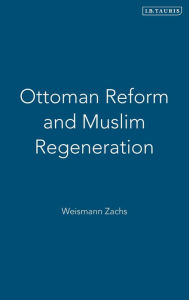 Ottoman Reform and Muslim Regeneration Weismann Zachs Author