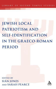 Jewish Local Patriotism and Self-Identification in the Graeco-Roman Period SiÃ¢n Jones Editor