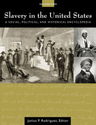 Slavery in the United States: A Social, Political, and Historical Encyclopedia [2 volumes] Junius P. Rodriguez Editor