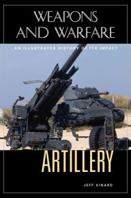 Artillery: An Illustrated History of Its Impact Jeff Kinard Author