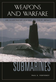 Submarines: An Illustrated History of Their Impact Paul E. Fontenoy Author
