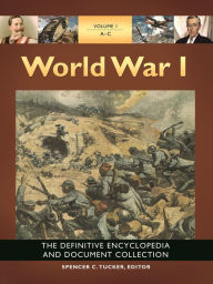 World War I: The Definitive Encyclopedia and Document Collection [5 volumes] Spencer C. Tucker Editor
