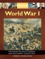 World War I: The Definitive Encyclopedia and Document Collection [5 volumes]: The Definitive Encyclopedia and Document Collection Spencer C. Tucker Ed