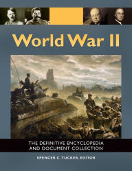 World War II: The Definitive Encyclopedia and Document Collection [5 volumes]: The Definitive Encyclopedia and Document Collection Spencer C. Tucker E
