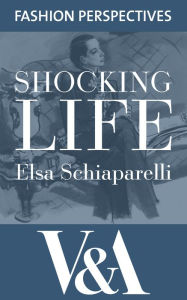 Shocking Life: The Autobiography of Elsa Schiaparelli: The Autobiography of Elsa Schiaparelli Elsa Schiaparelli Author