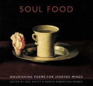 Soul Food: nourishing poems for starved minds Neil Astley Editor