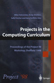 Projects in the Computing Curriculum: Proceedings of the Project 98 Workshop, Sheffield 1998 Michael Holcombe Editor