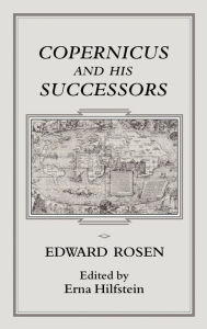 Copernicus and His Successors Edward Rosen Author