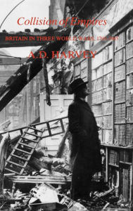 Collision of Empires: Britain in Three World Wars, 1793-1945 A. D. Harvey Author