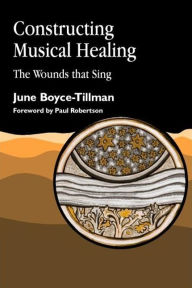 Constructing Musical Healing: The Wounds that Sing June Boyce-Tillman Author