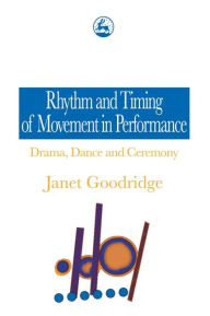 Rhythm and Timing of Movement in Performance: Drama, Dance and Ceremony Janet Goodridge Author