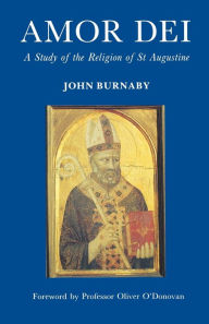 Amor Dei: The Religion of St. Augustine John Burnaby Author