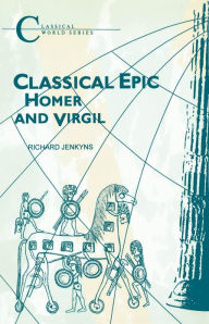 Classical Epic: Homer and Virgil Richard Jenkyns Author