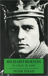 Richard Burton: So Much, So Little - Peter Stead