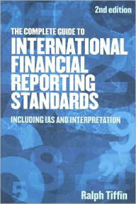 The Complete Guide to International Financial Reporting Standards: Including IAS and Interpretation Ralph Tiffin Author