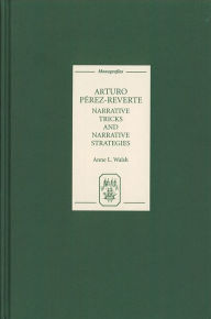 Arturo Perez-Reverte: Narrative Tricks and Narrative Strategies Anne L. Walsh Author